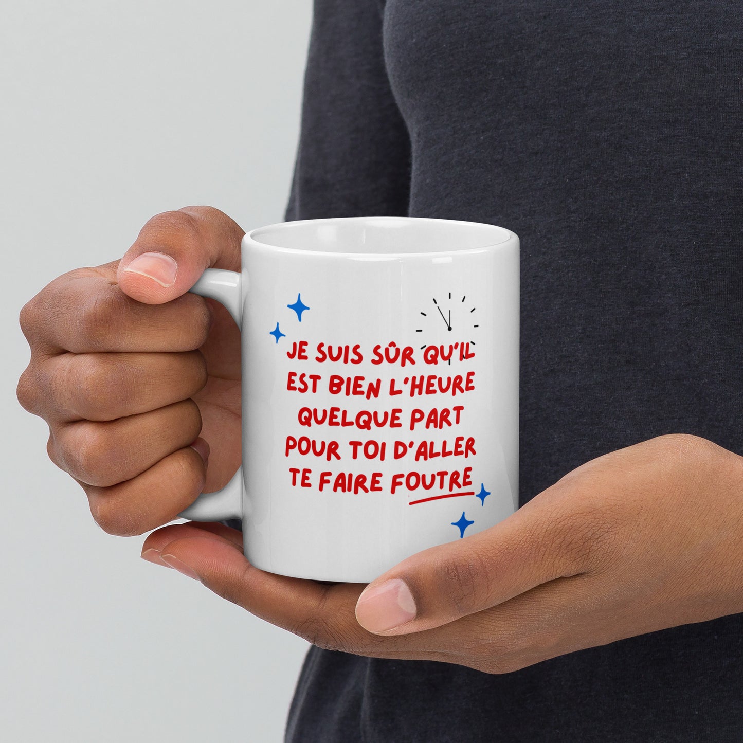 Mug "Je suis sûr qu’il est bien l’heure quelque part pour toi d’aller te faire foutre"